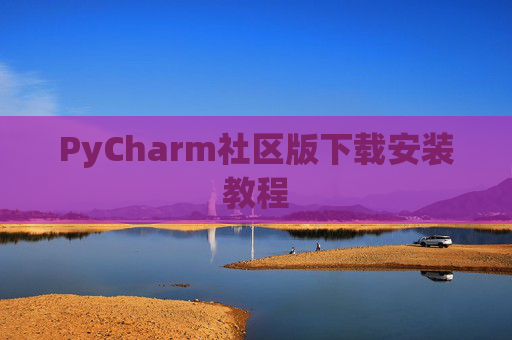 PyCharm社区版下载安装教程